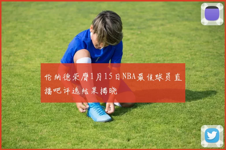 伦纳德荣膺1月15日NBA最佳球员直播吧评选结果揭晓